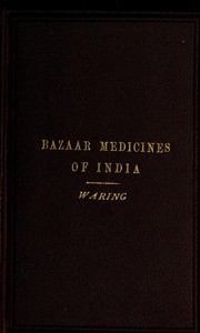 Cover of Remarks on the Uses of some of the Bazaar Medicines and Common Medical Plants of India With a full index of diseases, indicating their treatment by these and other agents procurable throughout India; to which are added directions for treatment in cases of drowning, snake-bites &c.