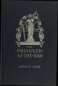 Cover of The Prisoner at the Bar: Sidelights on the Administration of Criminal Justice