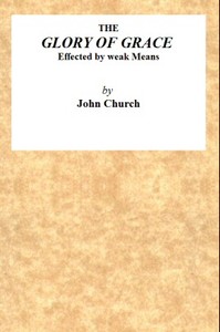 Cover of The Glory of Grace Effected by Weak Means Being the Substance of a Sermon, Preached on the Death of Samuel Church, Aged Twelve Years. On Sunday Evening, April 14, 1822, by J. Church, at the Surrey Tabernacle.