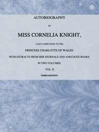 Cover of Autobiography of Miss Cornelia Knight, lady companion to the Princess Charlotte of Wales, Volume 2 (of 2) with extracts from her journals and anecdote books