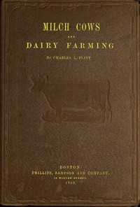 Cover of Milch Cows and Dairy Farming Comprising the Breeds, Breeding, and Management, in Health and Disease, of Dairy and Other Stock, the Selection of Milch Cows, with a Full Explanation of Guenon's Method; The Culture of Forage Plants, and the Production of Milk, Butter, and Cheese: Embodying the Most Recent Improvements, and Adapted to Farming in the United States and British Provinces. With a Treatise upon the Dairy Husbandry of Holland; To Which Is Added Horsfall's System of Dairy Management