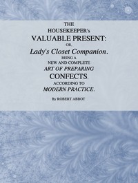 Cover of The Housekeeper's Valuable Present; Or, Lady's Closet Companion Being a New and Complete Art of Preparing Confects, According to Modern Practice