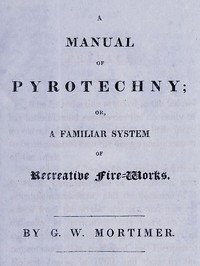 Cover of A manual of pyrotechny : $b or, A familiar system of recreative fire-works