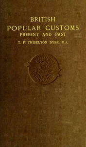 Cover of British Popular Customs, Present and Past Illustrating the Social and Domestic Manners of the People. Arranged According to the Calendar of the Year.