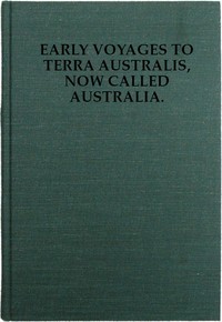 Cover of Early Voyages to Terra Australis, Now Called Australia:
A Collection of Documents, and Extracts from Early Manuscript Maps, Illustrative of the History of Discovery on the Coasts of That Vast Island, from the Beginning of the Sixteenth Century to the Time of Captain Cook.