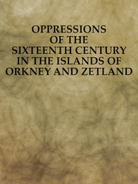 Cover of Oppressions of the Sixteenth Century in the Islands of Orkney and Zetland From Original Documents
