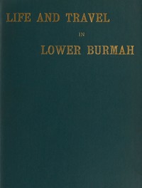 Cover of Life and Travel in Lower Burmah: A Retrospect