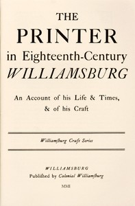 Cover of The Printer in Eighteenth-Century Williamsburg An Account of His Life & Times, & of His Craft