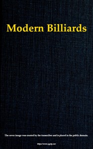Cover of Modern Billiards A Complete Text-Book of the Game, Containing Plain and Practical Instructions How to Play and Acquire Skill at This Scientific Amusement