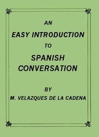 Cover of An Easy Introduction to Spanish Conversation Containing all that is necessary to make a rapid progress in it