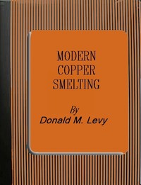 Cover of Modern Copper Smelting being lectures delivered at Birmingham University, greatly extended and adapted and with and introduction on the history, uses and properties of copper.