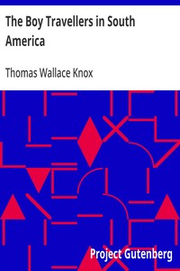 Cover of The Boy Travellers in South America Adventures of Two Youths in a Journey through Ecuador, Peru, Bolivia, Paraguay, Argentine Republic, and Chili