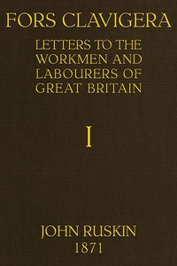Cover of Fors Clavigera (Volume 1 of 8) Letters to the workmen and labourers of Great Britain