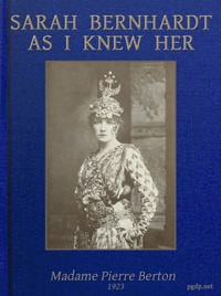Cover of Sarah Bernhardt as I knew her : $b the memoirs of Madame Pierre Berton as told to Basil Woon