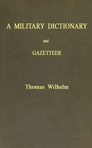 Cover of A Military Dictionary and Gazetteer Comprising ancient and modern military technical terms, historical accounts of all North American Indians, as well as ancient warlike tribes; also notices of battles from the earliest period to the present time, with a concise explanation of terms used in heraldry and the offices thereof. The work also gives valuable geographical information. Compiled from the best authorities of all nations. With an appendix containing the Articles of war, etc.