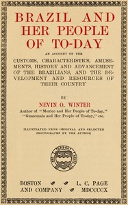 Cover of Brazil and Her People of To-day An Account of the Customs, Characteristics, Amusements, History and Advancement of the Brazilians, and the Development and Resources of Their Country