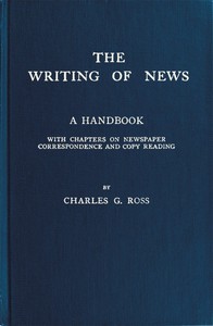 Cover of The Writing of News A Handbook with Chapters on Newspaper Correspondence and Copy Reading