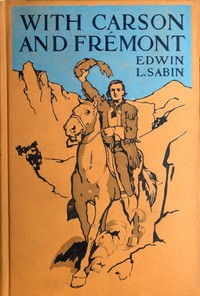 Cover of With Carson and Frémont Being the Adventures, in the Years 1842-'43-'44, on Trail Over Mountains and Through Deserts From the East of the Rockies to the West of the Sierras, of Scout Christopher Carson and Lieutenant John Charles Frémont, Leading Their Brave Company Including the Boy Oliver