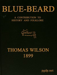 Cover of Blue-beard: A Contribution to History and Folk-lore Being the history of Gilles de Retz of Brittany, France, who was executed at Nantes in 1440 A.D., and who was the original of Blue-beard in the tales of Mother Goose