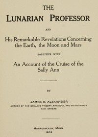 Cover of The Lunarian Professor and His Remarkable Revelations Concerning the Earth, the Moon and Mars Together with An Account of the Cruise of the Sally Ann