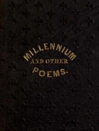 Cover of The Millennium, and Other Poems To Which is Annexed, a Treatise on the Regeneration and Eternal Duration of Matter