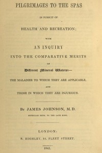 Cover of Pilgrimages to the Spas in Pursuit of Health and Recreation With an inquiry into the comparative merits of different mineral waters: the maladies to which they are applicable, and those in which they are injurious