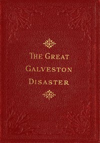 Cover of The Great Galveston Disaster Containing a Full and Thrilling Account of the Most Appalling Calamity of Modern Times Including Vivid Descriptions of the Hurricane and Terrible Rush of Waters; Immense Destruction of Dwellings, Business Houses, Churches, and Loss of Thousands of Human Lives; Thrilling Tales of Heroic Deeds; Panic-Stricken Multitudes and Heart-Rending Scenes of Agony; Frantic Efforts to Escape a Horrible Fate; Separation of Loved Ones, etc., etc.; Narrow Escapes from the Jaws of Death; Terrible Sufferings of the Survivors; Vandals Plundering Bodies of the Dead; Wonderful Exhibitions of Popular Sympathy; Millions of Dollars Sent for the Relief of the Stricken Sufferers