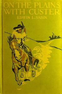 Cover of On the Plains with Custer The Western Life and Deeds of the Chief With the Yellow Hair, Under Whom Served Boy Bugler Ned Fletcher, When in the Troublous Years 1866–1876 the Fighting Seventh Cavalry Helped to Win Pioneer Kansas, Nebraska, and Dakota for White Civilization and Today's Peace
