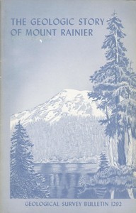 Cover of The Geologic Story of Mount Rainier A look at the geologic past of one of America's most scenic volcanoes