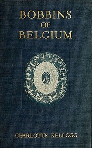 Cover of Bobbins of Belgium A book of Belgian lace, lace-workers, lace-schools and lace-villages