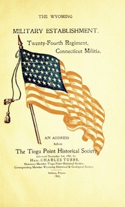 Cover of The Wyoming Military Establishment. A History of the Twenty-fourth Regiment of Connecticut Militia An Address Before the Tioga Point Historical Society, Delivered December 3rd, 1901