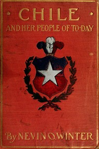 Cover of Chile and Her People of To-day An Account of the Customs, Characteristics, Amusements, History and Advancement of the Chileans, and the Development and Resources of Their Country