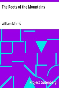 Cover of The Roots of the Mountains Wherein Is Told Somewhat of the Lives of the Men of Burgdale, Their Friends, Their Neighbours, Their Foemen, and Their Fellows in Arms