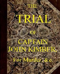 Cover of The Trial of Captain John Kimber, for the Murder of Two Female Negro Slaves, on Board the Recovery, African Slave Ship
Tried at the Admiralty Sessions, Held at the Old Baily, the 7th of June, 1792