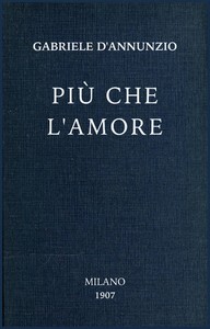 Cover of Più che l'amore: Tragedia moderna Preceduta da un discorso e accresciuta d'un preludio d'un intermezzo e d'un esodio.