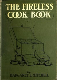 Cover of The Fireless Cook Book A Manual of the Construction and Use of Appliances for Cooking by Retained Heat, with 250 Recipes