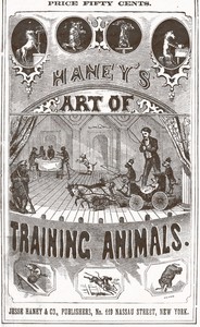 Cover of Haney's Art of Training Animals A Practical Guide for Amateur or Professional Trainers. Giving Full Instructions for Breaking, Taming and Teaching All Kinds of Animals Including an Improved Method of Horse Breaking, Management of Farm Animals, Training of Sporting Dogs; Serpent Charming, Care and Tuition of Talking, Singing and Performing Birds; and Detailed Instructions for Teaching All Circus Tricks, and Many Other Wonderful Feats.