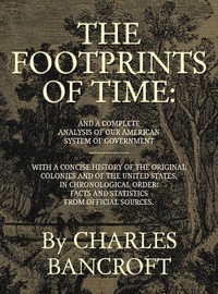Cover of The Footprints of Time And a Complete Analysis of Our American System of Government, with a Concise History of the Original Colonies and of the United States, in Chronological Order