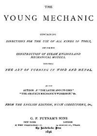 Cover of The Young Mechanic Containing directions for the use of all kinds of tools, and for the construction of steam engines and mechanical models, including the art of turning in wood and metal
