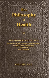 Cover of The Philosophy of Health; Volume 1 (of 2) or, an exposition of the physical and mental constitution of man