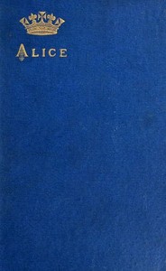 Cover of Alice, grand duchess of Hesse, princess of Great Britain and Ireland Biographical sketch and letters. With portrait.