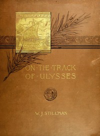 Cover of On the track of Ulysses; Together with an excursion in quest of the so-called Venus of Melos Two studies in archaeology, made during a cruise among the Greek islands