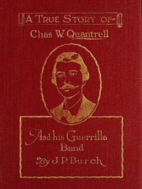 Cover of Charles W. Quantrell : $b a true history of his guerrilla warfare on the Missouri and Kansas border during the Civil War of 1861 to 1865