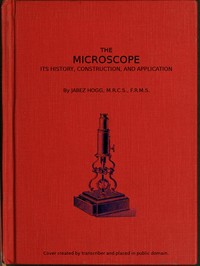 Cover of The Microscope. Its History, Construction, and Application 15th ed. Being a familiar introduction to the use of the instrument, and the study of microscopical science