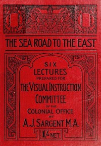 Cover of The Sea Road to the East, Gibraltar to Wei-hai-wei Six Lectures Prepared for the Visual Instruction Committee of the Colonial Office
