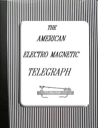 Cover of The American Electro Magnetic Telegraph With the Reports of Congress, and a Description of All Telegraphs Known, Employing Electricity or Galvanism