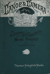 Cover of Canoe and camera : $b a two hundred mile tour through the Maine forests