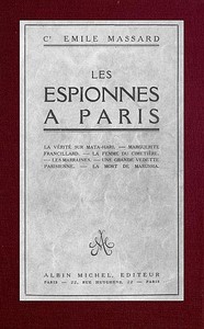 Cover of Les espionnes à Paris la vérité sur Mata-Hari, Marguerite Francillard, la femme du cimetière, les marraines, une grande vedette parisienne, la mort de Marussia