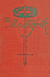 Cover of The Masterfolk : $b wherein is attempted the unravelling of the strange affair of my Lord Wyntwarde of Cavil and Miss Betty Modeyne