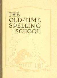 Cover of The Old-Time Spelling School; In Three Parts